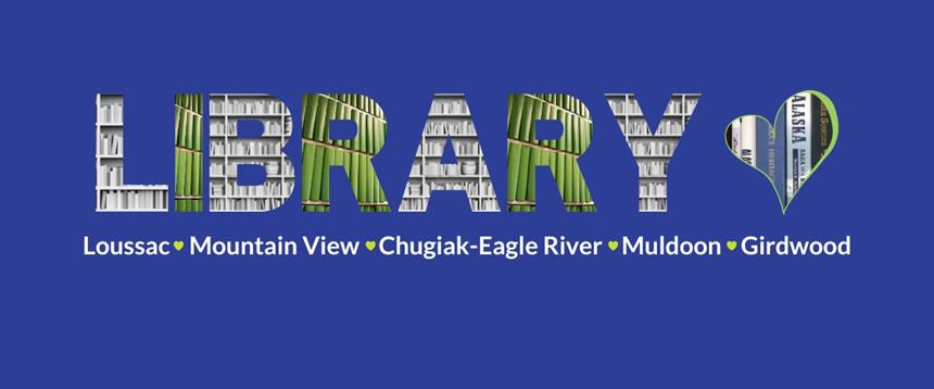 The word Library and a heart shape filled with books with the 5 APL locations (Loussac, Mountain View, Chugiak-Eagle River, Muldoon and Girdwood listed underneath