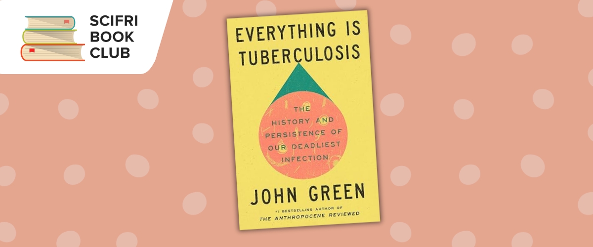Cover of Everything is Tuberculosis by John Green with SciFri Book Club logo on decorative background